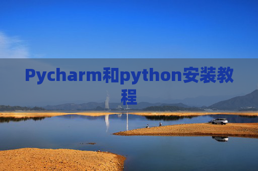Pycharm和python安装教程 Pycharm和python安装教程